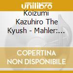 Koizumi Kazuhiro The Kyush - Mahler: Symphony No.3 (2 Cd) cd