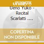 Ueno Yuko - Recital Scarlatti . Debussy . Prokofiev cd