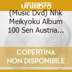 (Music Dvd) Nhk Meikyoku Album 100 Sen Austria G [Edizione: Giappone] cd