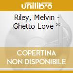 Riley, Melvin - Ghetto Love * cd