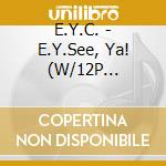 E.Y.C. - E.Y.See, Ya! (W/12P Booklet) * cd
