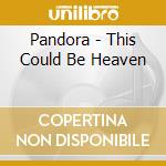 Pandora - This Could Be Heaven cd musicale di Pandora