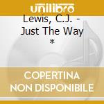 Lewis, C.J. - Just The Way * cd