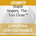 Staple Singers, The - Too Close * cd
