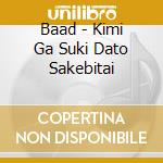 Baad - Kimi Ga Suki Dato Sakebitai cd