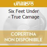 Six Feet Under - True Carnage cd