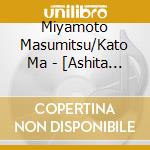 Miyamoto Masumitsu/Kato Ma - [Ashita No Uta] Kato Masanori Kakyok cd musicale di Miyamoto Masumitsu/Kato Ma