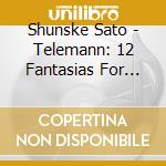 Shunske Sato - Telemann: 12 Fantasias For Violin Without Bass cd