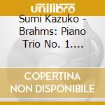 Sumi Kazuko - Brahms: Piano Trio No. 1. Op. 8 Piano Quartet No. 3. Op. 60 cd