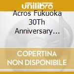 Acros Fukuoka 30Th Anniversary Acros Birthday Concert cd