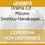 Drama Cd - Mizuno Senritsu-Hanakagari (2 Cd) cd