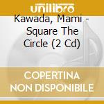 Kawada, Mami - Square The Circle (2 Cd) cd