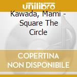 Kawada, Mami - Square The Circle cd