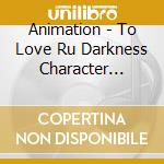 Animation - To Love Ru Darkness Character Album cd musicale di Animation