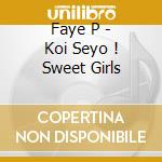 Faye P - Koi Seyo ! Sweet Girls cd