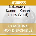 Nakagawa, Kanon - Kanon 100% (2 Cd) cd
