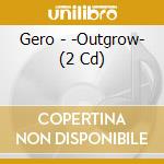 Gero - -Outgrow- (2 Cd) cd musicale