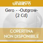 Gero - -Outgrow- (2 Cd) cd
