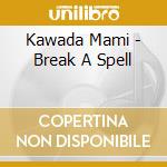 Kawada Mami - Break A Spell cd musicale