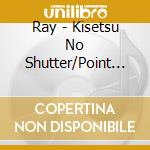 Ray - Kisetsu No Shutter/Point At Infinity cd