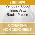 Various - 'Good Timez'Aruz Studio Presen cd