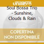 Soul Bossa Trio - Sunshine, Clouds & Rain cd musicale di Soul Bossa Trio