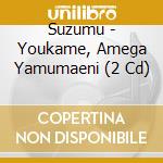 Suzumu - Youkame, Amega Yamumaeni (2 Cd) cd