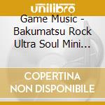 Game Music - Bakumatsu Rock Ultra Soul Mini Album cd musicale di Game Music