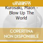 Kurosaki, Maon - Blow Up The World cd musicale di Kurosaki, Maon