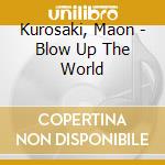 Kurosaki, Maon - Blow Up The World cd