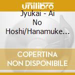 Jyukai - Ai No Hoshi/Hanamuke No Melody cd