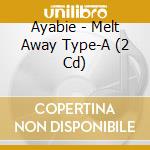 Ayabie - Melt Away Type-A (2 Cd) cd