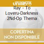 Ray - To Loveru-Darkness 2Nd-Op Thema cd musicale di Ray