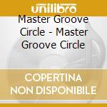 Master Groove Circle - Master Groove Circle cd musicale di Master Groove Circle