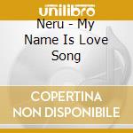 Neru - My Name Is Love Song cd musicale di Neru