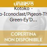 Kotoko - Ao-Iconoclast/Pigeon-The Green-Ey'D Monster cd musicale di Kotoko