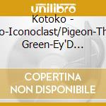 Kotoko - Ao-Iconoclast/Pigeon-The Green-Ey'D Monster cd