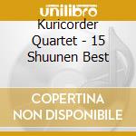 Kuricorder Quartet - 15 Shuunen Best cd musicale di Kuricorder Quartet