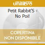 Petit Rabbit'S - No Poi! cd musicale di Petit Rabbit'S