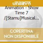 Animation - Show Time 7 /[Stamu]Musical Song Series cd musicale di Animation