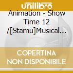 Animation - Show Time 12 /[Stamu]Musical Song Series cd musicale di Animation