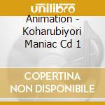 Animation - Koharubiyori Maniac Cd 1 cd
