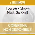 Fourpe - Show Must Go On!! cd
