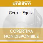 Gero - Egoist cd musicale di Gero