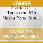 Drama Cd - Tanakuma 6Th Machu Pichu Kara Konni cd