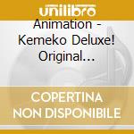 Animation - Kemeko Deluxe! Original Soundtrack cd musicale