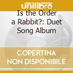 Is the Order a Rabbit?: Duet Song Album cd