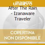 After The Rain - Izanaware Traveler cd musicale di After The Rain