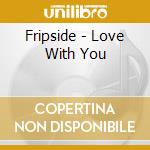 Fripside - Love With You cd musicale di Fripside