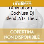 (Animation) - Gochiusa Dj Blend 2/Is The Order A Rabbit? Character Song Medley (2 Cd) cd
